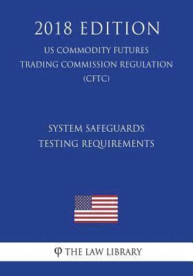 bokomslag System Safeguards Testing Requirements (US Commodity Futures Trading Commission Regulation) (CFTC) (2018 Edition)