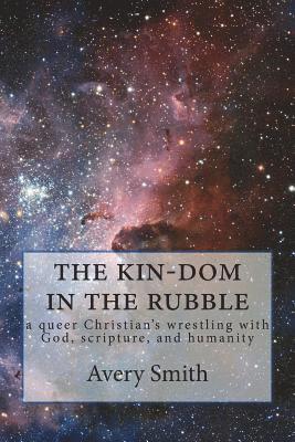 bokomslag The kin-dom in the rubble: a queer person's wrestling with God, scripture, and humanity