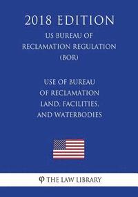 bokomslag Use of Bureau of Reclamation Land, Facilities, and Waterbodies (Us Bureau of Reclamation Regulation) (Bor) (2018 Edition)