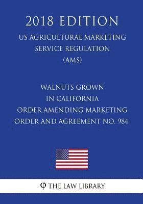 bokomslag Walnuts Grown in California - Order Amending Marketing Order and Agreement No. 984 (US Agricultural Marketing Service Regulation) (AMS) (2018 Edition)