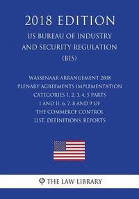 bokomslag Wassenaar Arrangement 2008 Plenary Agreements Implementation - Categories 1, 2, 3, 4, 5 Parts I and II, 6, 7, 8 and 9 of the Commerce Control List, De