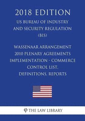 Wassenaar Arrangement 2010 Plenary Agreements Implementation - Commerce Control List, Definitions, Reports (US Bureau of Industry and Security Regulat 1