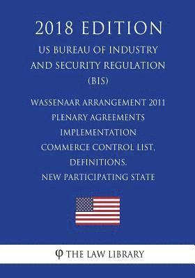 Wassenaar Arrangement 2011 Plenary Agreements Implementation - Commerce Control List, Definitions, New Participating State (Mexico) and Reports (US Bu 1