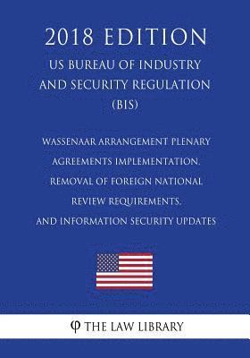 bokomslag Wassenaar Arrangement Plenary Agreements Implementation, Removal of Foreign National Review Requirements, and Information Security Updates (US Bureau