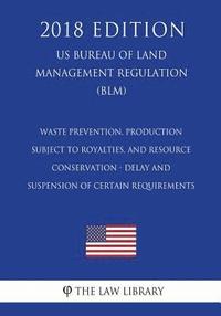 bokomslag Waste Prevention, Production Subject to Royalties, and Resource Conservation - Delay and Suspension of Certain Requirements (Us Bureau of Land Managem