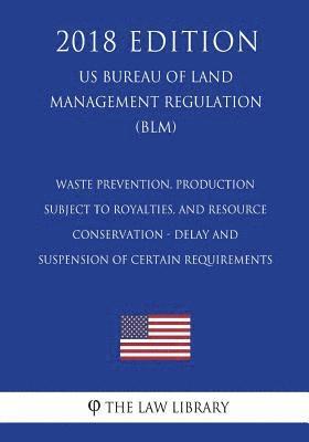 Waste Prevention, Production Subject to Royalties, and Resource Conservation - Delay and Suspension of Certain Requirements (Us Bureau of Land Managem 1