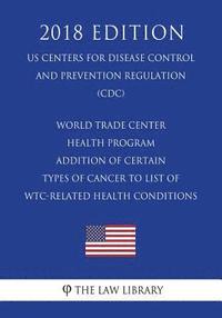 bokomslag World Trade Center Health Program - Addition of Certain Types of Cancer to List of WTC-Related Health Conditions (US Centers for Disease Control and P