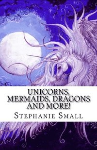 bokomslag Unicorns, Mermaids, Dragons and More!: The Fantasy Art of Stephanie Small