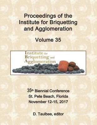D. Taulbee Editor - Proceedings of the Institute for Briquetting and Agglomeration: Volume 35: 35th Biennial Conference, St. Pete Beach, FL November 12-15, 2017, Häftad