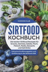 bokomslag Sirtfood Kochbuch: Die besten Sirtfood Rezepte für Snacks, Gemüse, Salate, Fisch, Fleisch, Pasta, Desserts und Getränke. Inklusive Ernähr