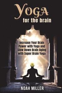 bokomslag Yoga for the Brain: Increase Your Brain Power with Yoga and Slow Down Brain Aging with Super Brain Yoga