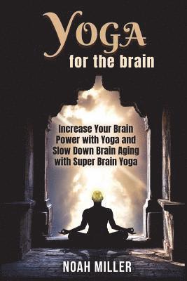 Yoga for the Brain: Increase Your Brain Power with Yoga and Slow Down Brain Aging with Super Brain Yoga 1