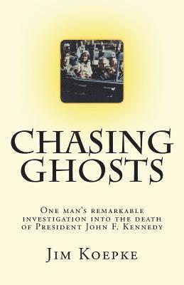 Chasing Ghosts: One man's remarkable investigation into the death of President John F. Kennedy