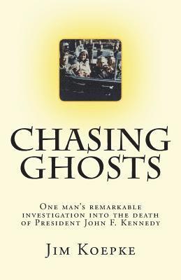 Chasing Ghosts: One man's remarkable investigation into the death of President John F. Kennedy 1