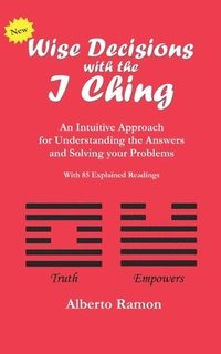 bokomslag Wise Decisions with the I Ching: An Intuitive Approach for Understanding the Answers and Solving your Problems