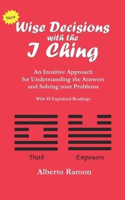 Wise Decisions with the I Ching: An Intuitive Approach for Understanding the Answers and Solving your Problems 1