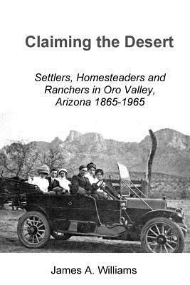 bokomslag Claiming the Desert: Settlers, Homesteaders and Ranchers in Oro Valley, Arizona, 1865-1965