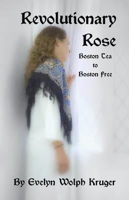 Evelyn Wolph Kruger - Revolutionary Rose: Boston Tea to Boston Free, Häftad