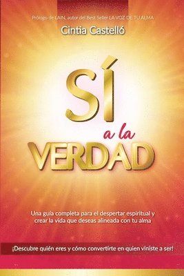 Sí a la verdad: Una guía completa para el despertar espiritual y crear la vida que deseas escuchando los mensajes de tu alma 1