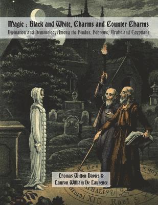 Magic: Black and White, Charms and Counter Charms: Divination and Demonology Among the Hindus, Hebrews, Arabs and Egyptians