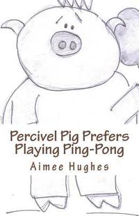 bokomslag Percivel Pig Prefers Playing Ping-Pong