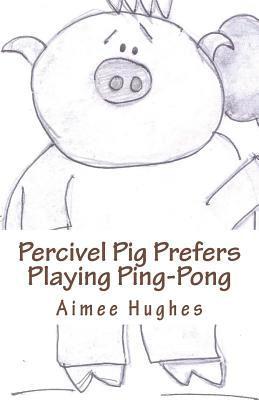 Aimee Hughes - Percivel Pig Prefers Playing Ping-Pong, Häftad