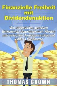 bokomslag Finanzielle Freiheit mit Dividendenaktien - Von entspannten, passiven Einkommen, bequemen reich Werden und einfachen Vermögensaufbau mit Aktien & Divi