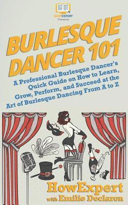 bokomslag Burlesque Dancer 101: A Professional Burlesque Dancer's Quick Guide on How to Learn, Grow, Perform, and Succeed at the Art of Burlesque Danc