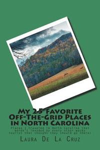 bokomslag My 25 Favorite Off-The-Grid Places in North Carolina: Places I traveled in North Carolina that weren't invaded by every other wacky tourist that thoug