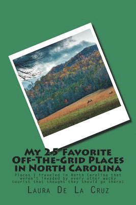 My 25 Favorite Off-The-Grid Places in North Carolina: Places I traveled in North Carolina that weren't invaded by every other wacky tourist that thoug 1