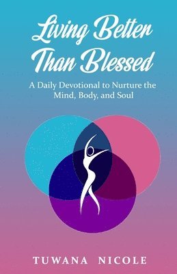 bokomslag Living Better Than Blessed: A Daily Devotional to Nurture the Mind, Body, and Soul