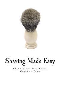 bokomslag Shaving Made Easy: What the Man Who Shaves Ought to Know