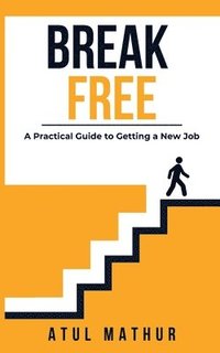 bokomslag Break Free: A Practical Guide to Getting a New Job