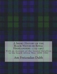 bokomslag A Short History of the Black Watch or Royal Highlanders: 1725-1907: With an Account of the Second Batallion in the South Africa War, 1899-1902
