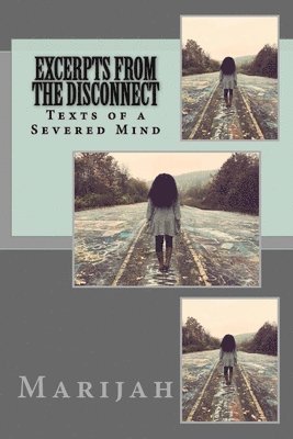 Excerpts from the Disconnect: Texts of a Severed Mind 1