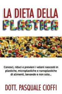 bokomslag La Dieta Della Plastica: Conosci, Riduci E Previeni I Veleni Nascosti in Plastiche, Microplastiche E Nanoplastiche Di Alimenti, Bevande E Non Solo...