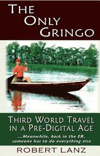 bokomslag The Only Gringo: Third World Travel in a Pre-Digital Age