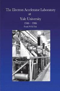 bokomslag The Electron Accelerator Laboratory at Yale University 1946-1986