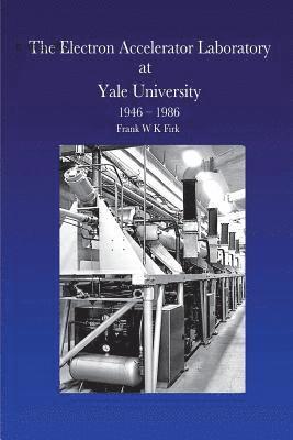 The Electron Accelerator Laboratory at Yale University 1946-1986 1