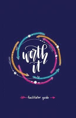 Worth it! Facilitator Guide: a teen girl's journey to discovering her worth in Christ a 7 week study brought to you by P31 Fitness 1