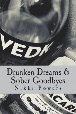Drunken Dreams & Sober Goodbyes: A poetry book written by Nikki Powers about abuse, love, heartbreak, rape, and learning to love yourself. 1