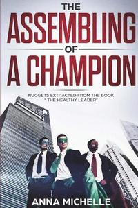 bokomslag The Assembling Of A Champion: Nuggets Extracted From The Book "The Healthy Leader "