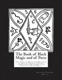 bokomslag The Book of Black Magic and of Pacts: Including the Rites and Mysteries of Goetic Theurgy, Sorcery and Infernal Necromancy and Rituals of Black Magic