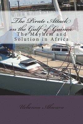 bokomslag The Pirate Attack on the Gulf of Guinea: The Mayhem and Solution in Africa