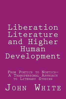 Liberation Literature and Higher Human Development: From Poetics to Noetics-A Transpersonal Approach to Literary Studies 1