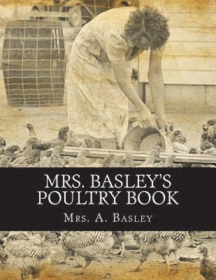 Mrs. Basley's Poultry Book: 1001 Questions on Up To Date Poultry Culture 1