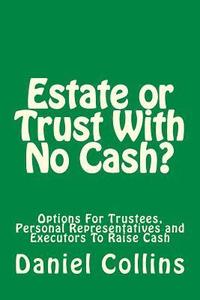 bokomslag Estate or Trust With No Cash?: Options For Trustees, Personal Representatives and Executors To Raise Cash