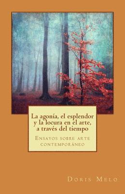 bokomslag La agonia, el esplendor y la locura en el arte, a traves del tiempo: Ensayos sobre arte contemporáneo