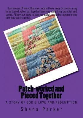 Shana L. Parker - Patch-worked and Pieced Together: A Story of God's Love and Redemption, Häftad