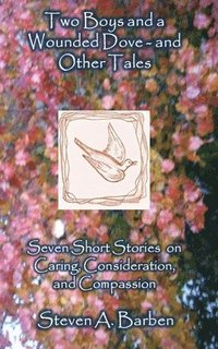 bokomslag Two Boys and a Wounded Dove and Other Stories: Seven Short Stories on Caring, Consideration, and Compassion